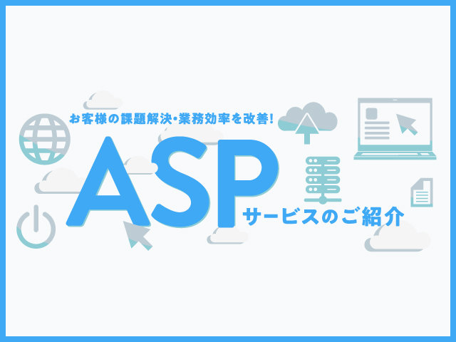 お客様の課題解決・業務効率を改善！ASPサービスのご紹介