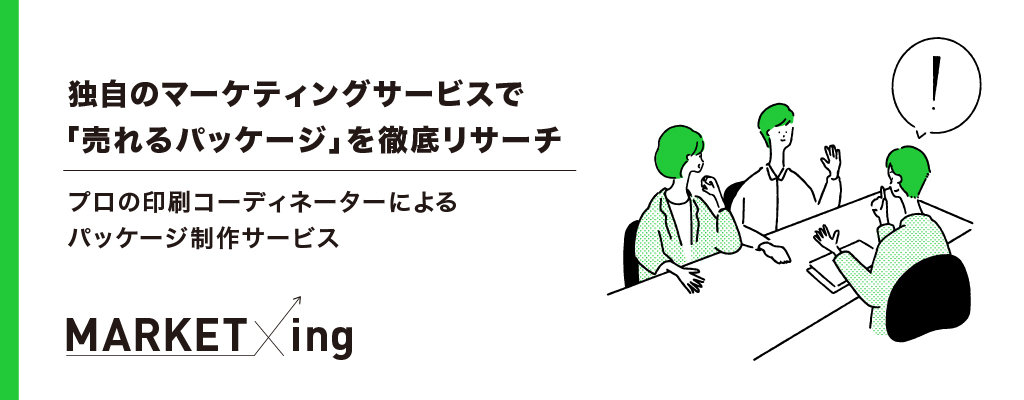 独自のマーケティングサービスで「売れるパッケージ」を徹底リサーチ プロの印刷コーディネーターによるパッケージ制作サーイス MARKET x ing