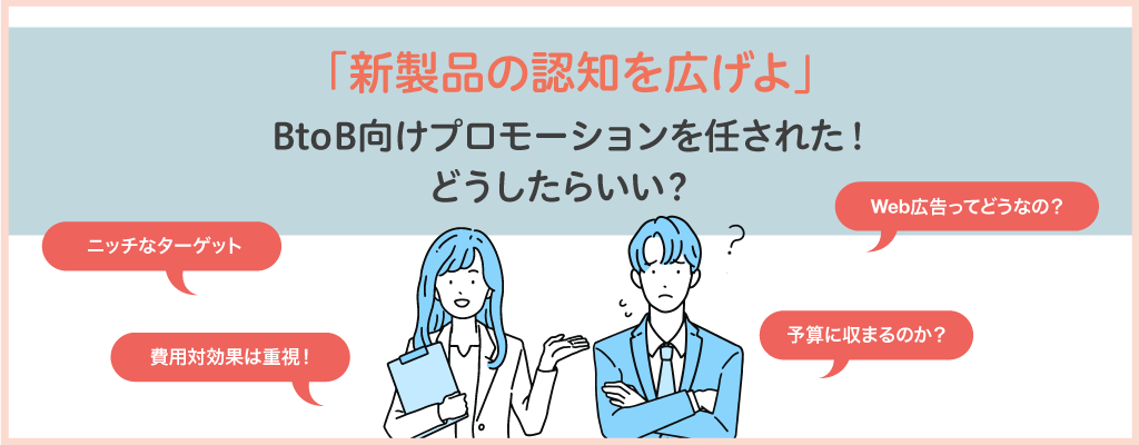 「新製品の認知を広げよ」BtoB向けプロモーションを任された！どうしたらいい？