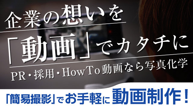 企業の想いを「動画」でカタチに PR・採用・HowTo動画なら写真化学 「簡易撮影」でお手軽に動画制作!